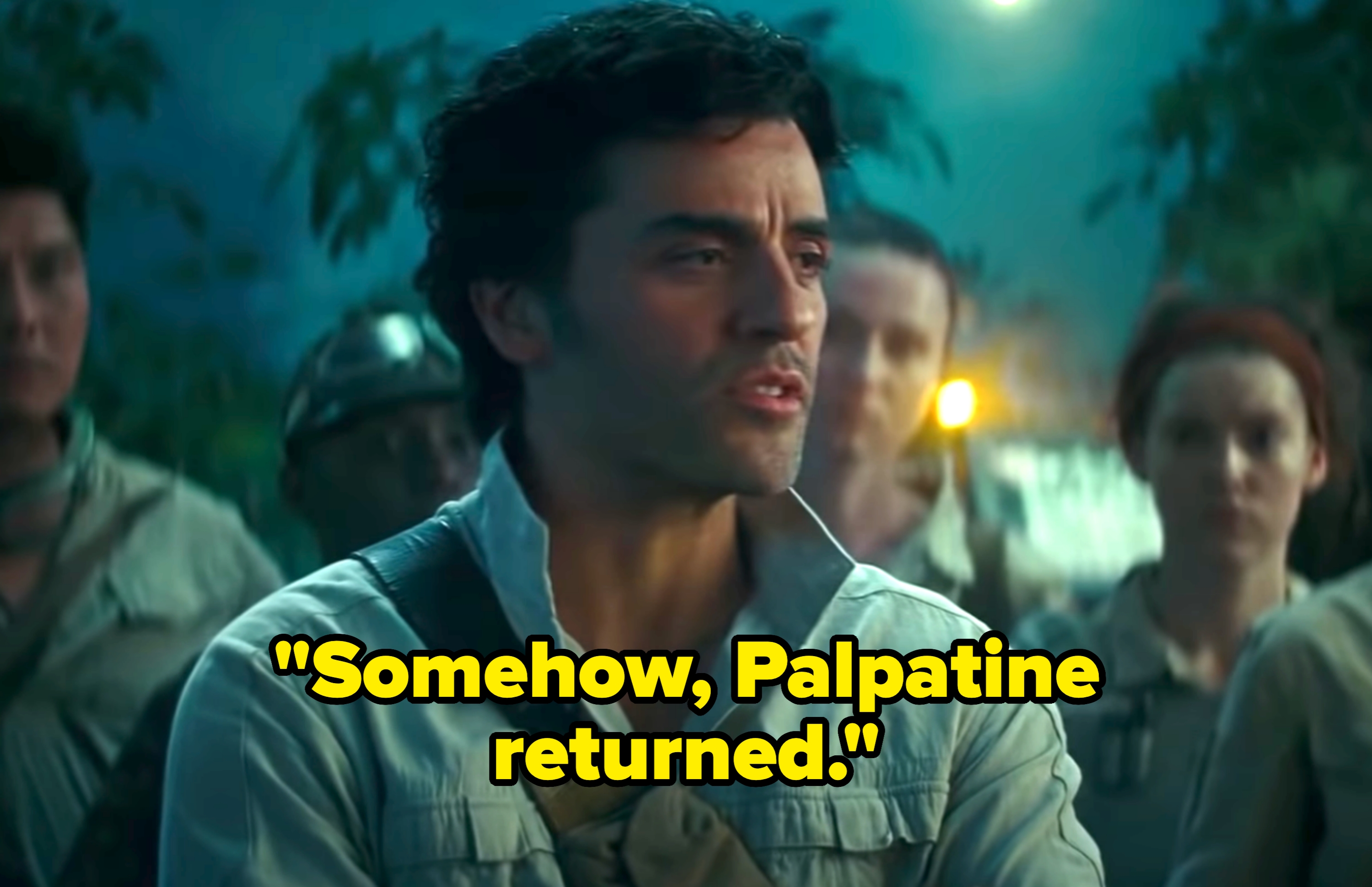 Poe says "Somehow, Palpatine returned"