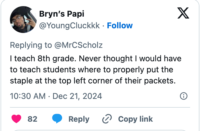 Tweet by Bryn's Papi: "I teach 8th grade. Never thought I'd teach students where to staple packets." Date: Dec 21, 2022