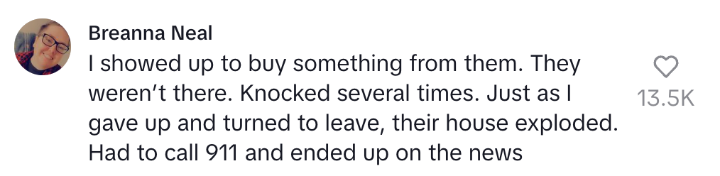 A comment reads: "I showed up to buy something from them. They weren’t there. Knocked several times. Just as I gave up and turned to leave, their house exploded. Had to call 911 and ended up on the news."