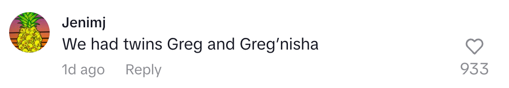 Comment from user Jenimj: "We had twins Greg and Greg'nisha." 933 likes