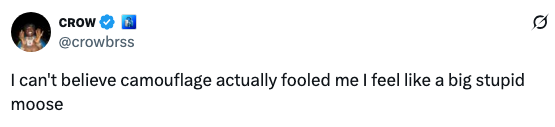 Tweet saying, "I can't believe camouflage actually fooled me I feel like a big stupid moose."