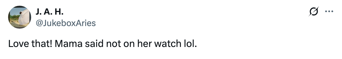 Tweet by J.A.H.: "Love that! Mama said not on her watch lol."
