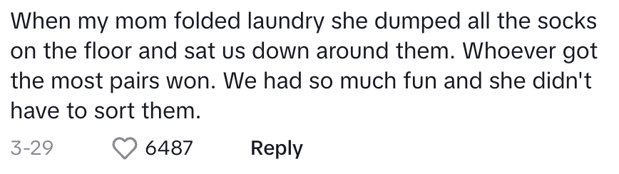 when my mom folded laundry, she dumped all the socks on the floor and sat us down around them. whoever got the most pairs won