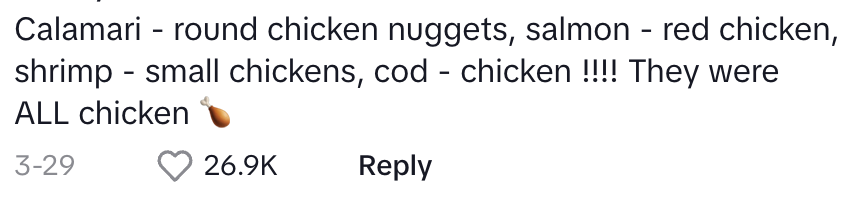 calamari? round chicken nuggets. salmon? red chicken. shrimp? small chickens. They were all chicken