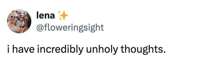 Tweet by user &quot;lena&quot; reads: &quot;i have incredibly unholy thoughts.&quot;