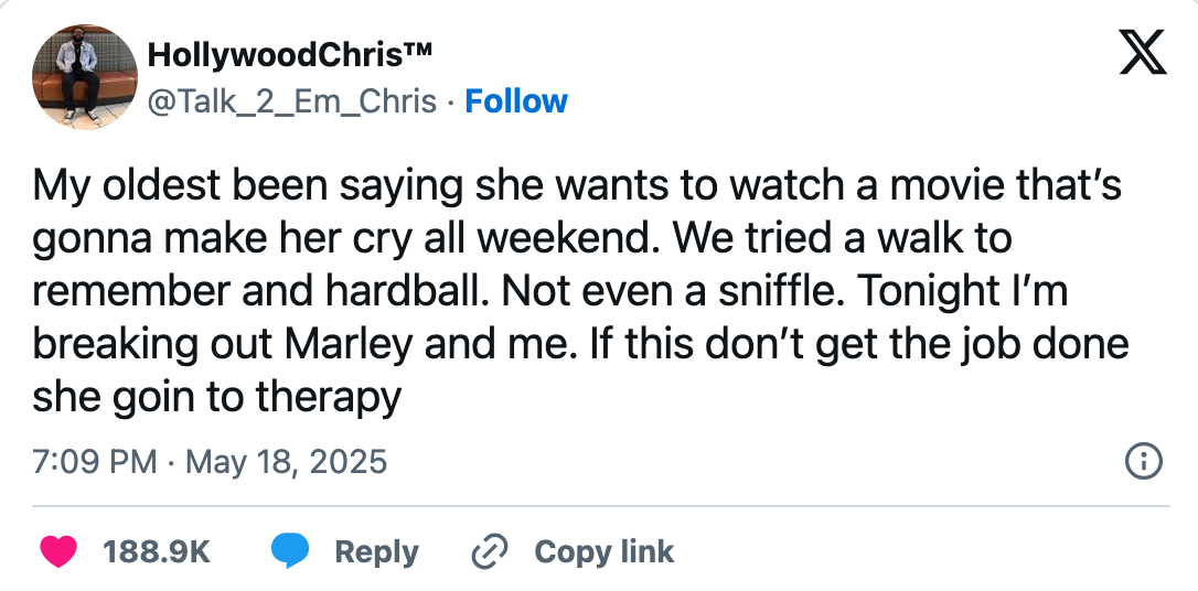 Tweet from HollywoodChris: Oldest wants a movie to make her cry. Tried walks and hardball, nothing worked. Opting for "Marley & Me" to evoke tears