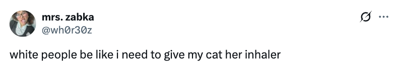 Tweet joking about a stereotype with the text: "white people be like i need to give my cat her inhaler."
