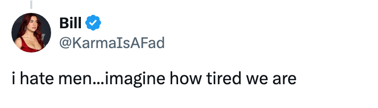 Tweet by Bill: "i hate men…imagine how tired we are"