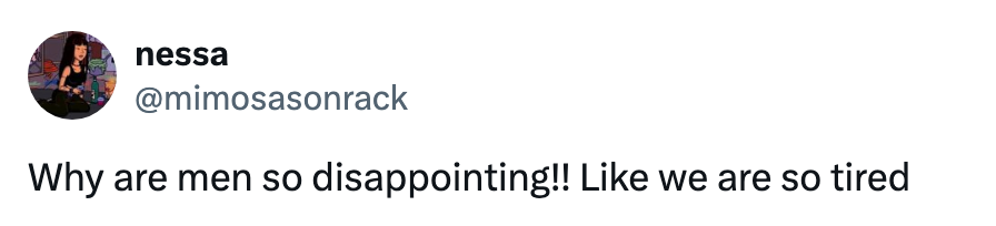 Tweet by user '@mimosasonrack' saying, "Why are men so disappointing!! Like we are so tired."