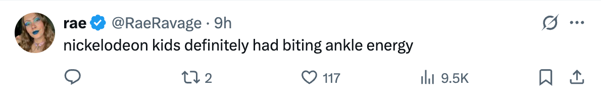 Tweet from user "rae": "nickelodeon kids definitely had biting ankle energy" with 9.5K likes and 117 retweets
