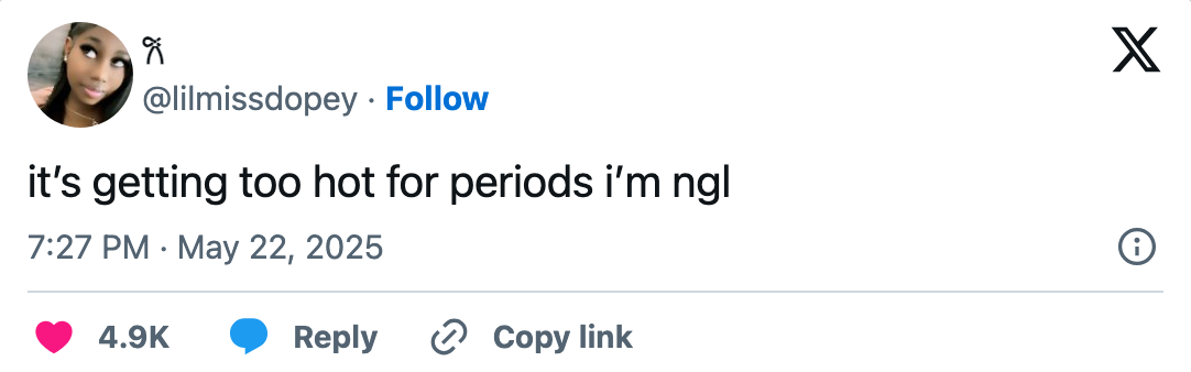 Tweet by user @lilmissdopey: "it's getting too hot for periods i'm ngl" with 4.9K likes, posted on May 22, 2025