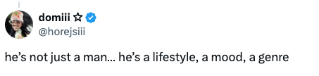 Tweet by user @horejsiii saying, "he's not just a man… he's a lifestyle, a mood, a genre."