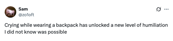 Tweet about realizing new levels of humiliation by crying while wearing a backpack