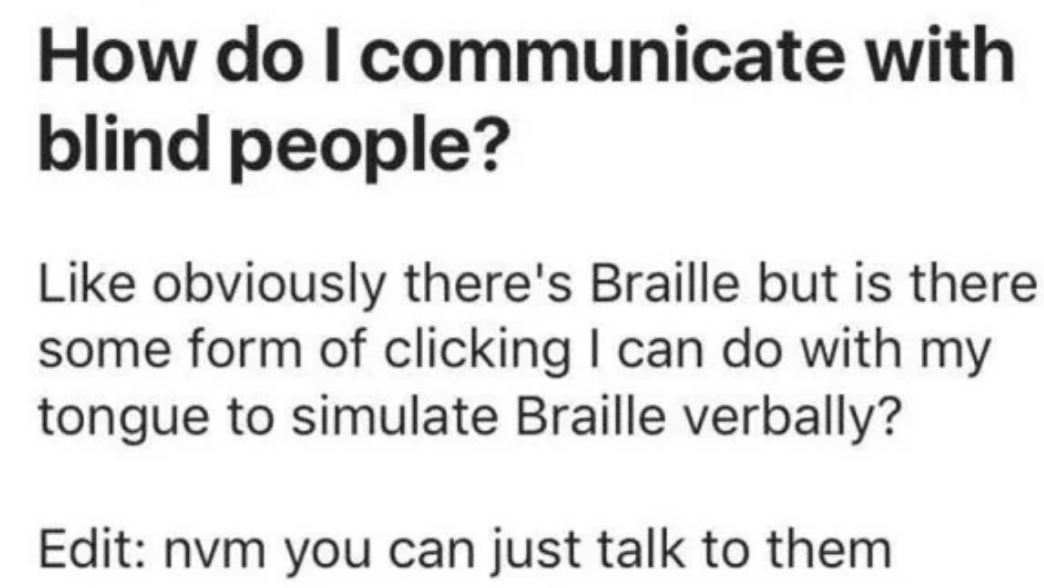 Person asks however  to pass  with unsighted  people, asking astir  a signifier  of clicking, due to the fact that they forgot you tin  conscionable  speech   to them