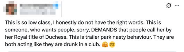 Summary of tweet: The user criticizes someone for demanding to be called &#x27;Duchess,&#x27; describing the behavior as low class and comparing it to being drunk in a club