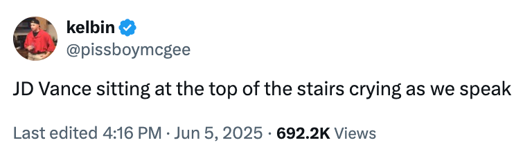 Tweet from @pissboymcgee: &quot;JD Vance sitting at the top of the stairs crying as we speak.&quot; 692.2K views, edited on June 5, 2025