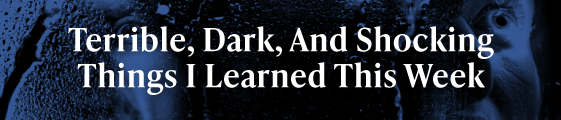 Text reads: "Terrible, Dark, And Shocking Things I Learned This Week." Background has a dark, watery texture