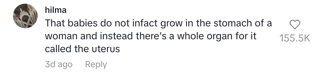 Comment humorously corrects a misconception that babies grow in stomachs, clarifying they grow in the uterus