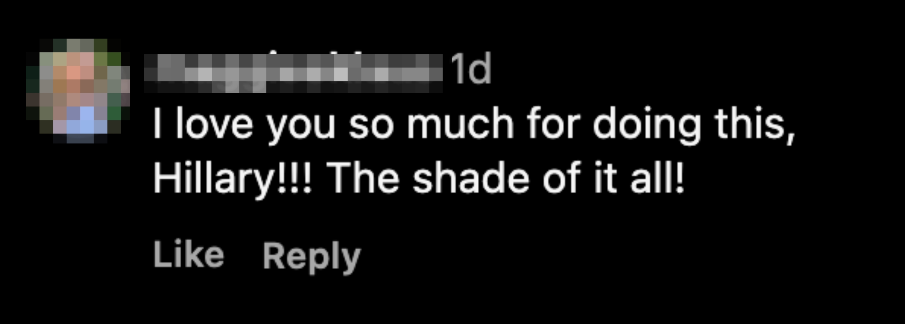 A comment reads: &quot;I love you so much for doing this, Hillary!!! The shade of it all!&quot; by maggieeklaus, with options to like or reply