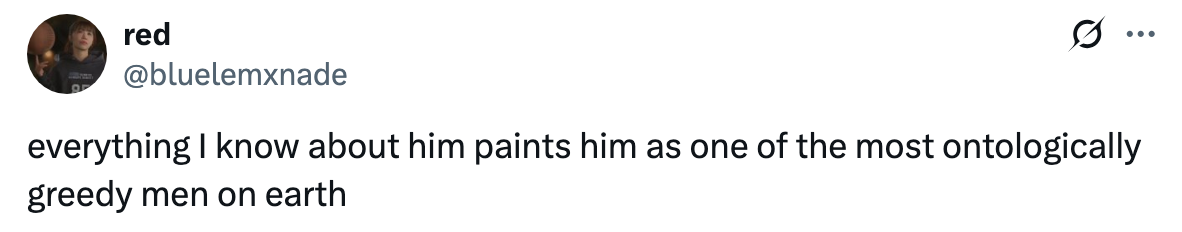 Tweet by user &quot;red&quot; stating: &quot;everything I know about him paints him as one of the most ontologically greedy men on earth&quot;