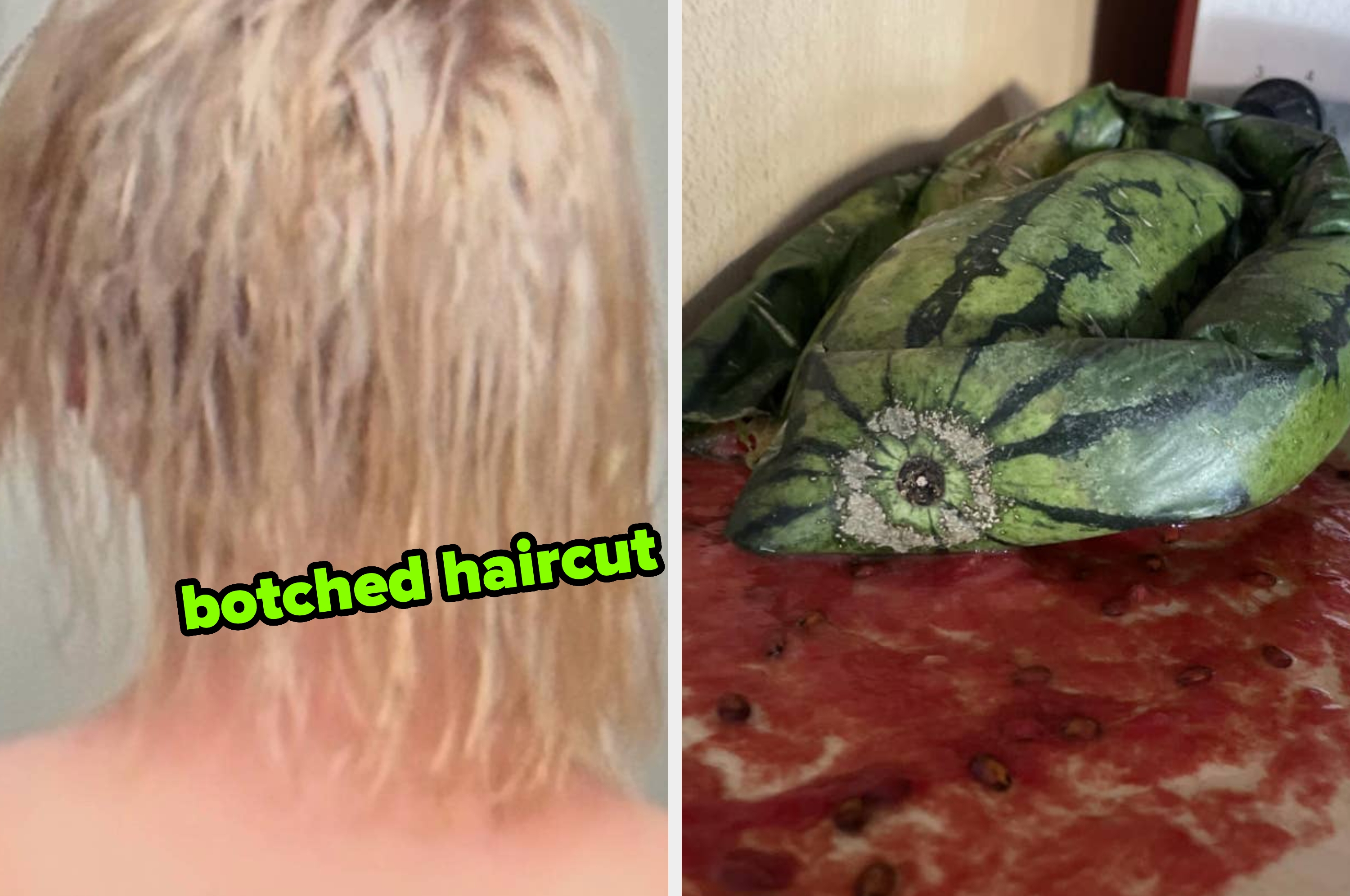 Left: Person with uneven haircut labeled "botched haircut; Right: Watermelon leaking
