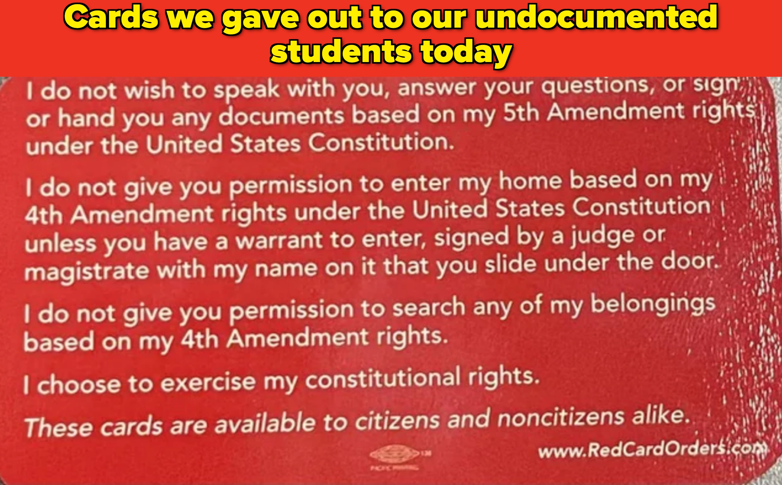 Card given to undocumented students that explains rights under 4th and 5th amendments, including not having to answer questions, sign documents, or allow home entry or belongings searches without a warrant, meant to be handed to ICE officers