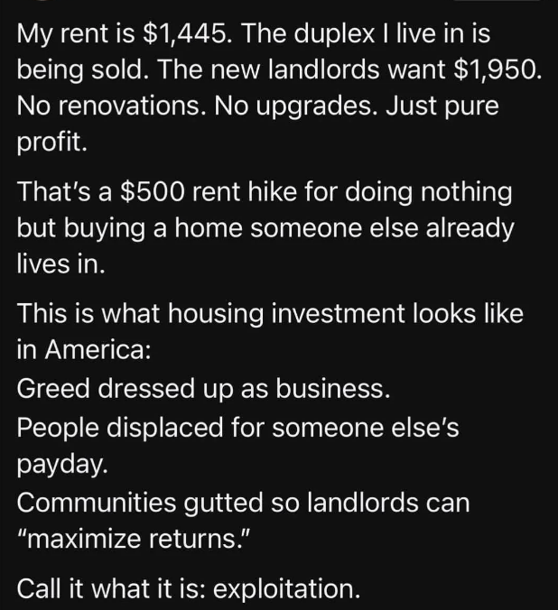 Summary of the text: The writer&#x27;s rent increased by $505 after new owners came in, with no renovations done. The person calls it exploitation