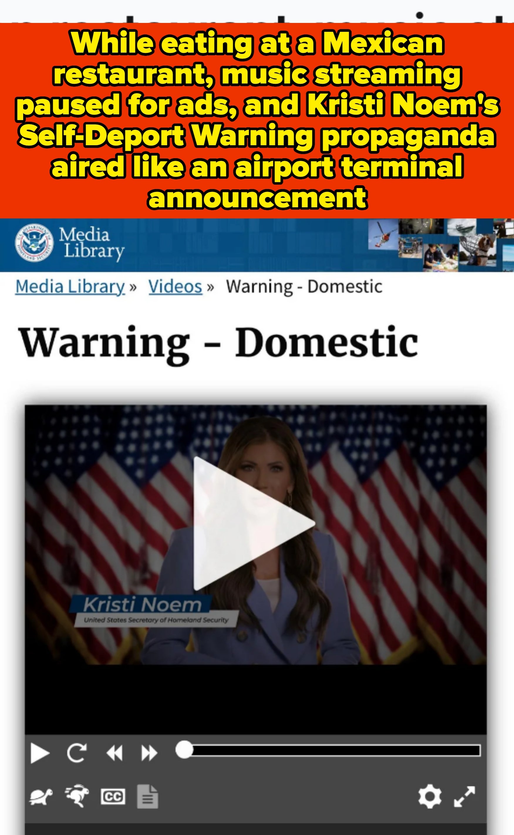 A paused video featuring Kristi Noem. Caption: &quot;While eating at a Mexican restaurant, music streaming paused for ads, and Kristi Noem&#x27;s Self-Deport Warning propaganda aired like an airport terminal announcement&quot;