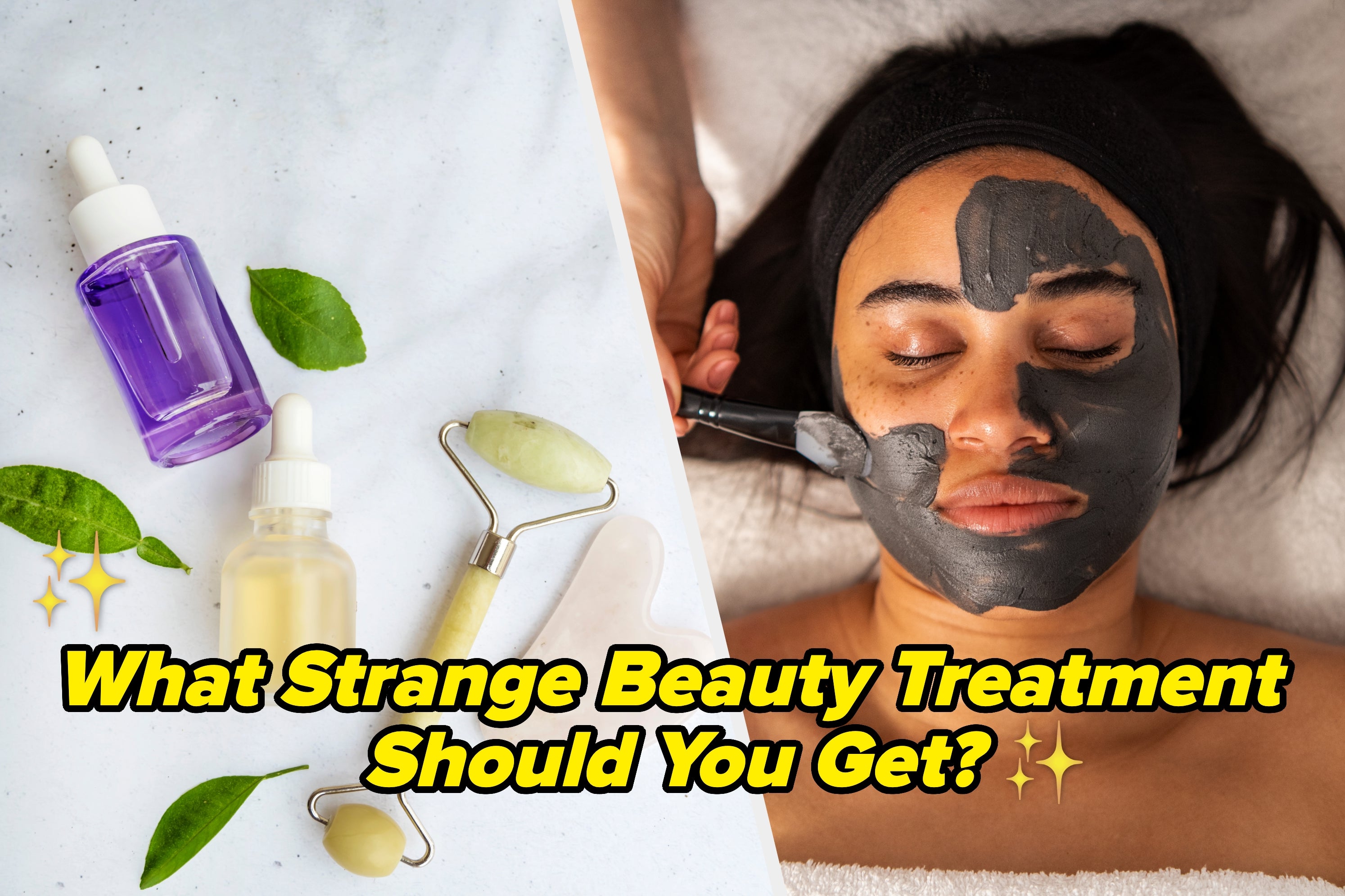 Your Answers To These Random Questions Will Match You With A Bizarre Beauty Treatment You Should Get