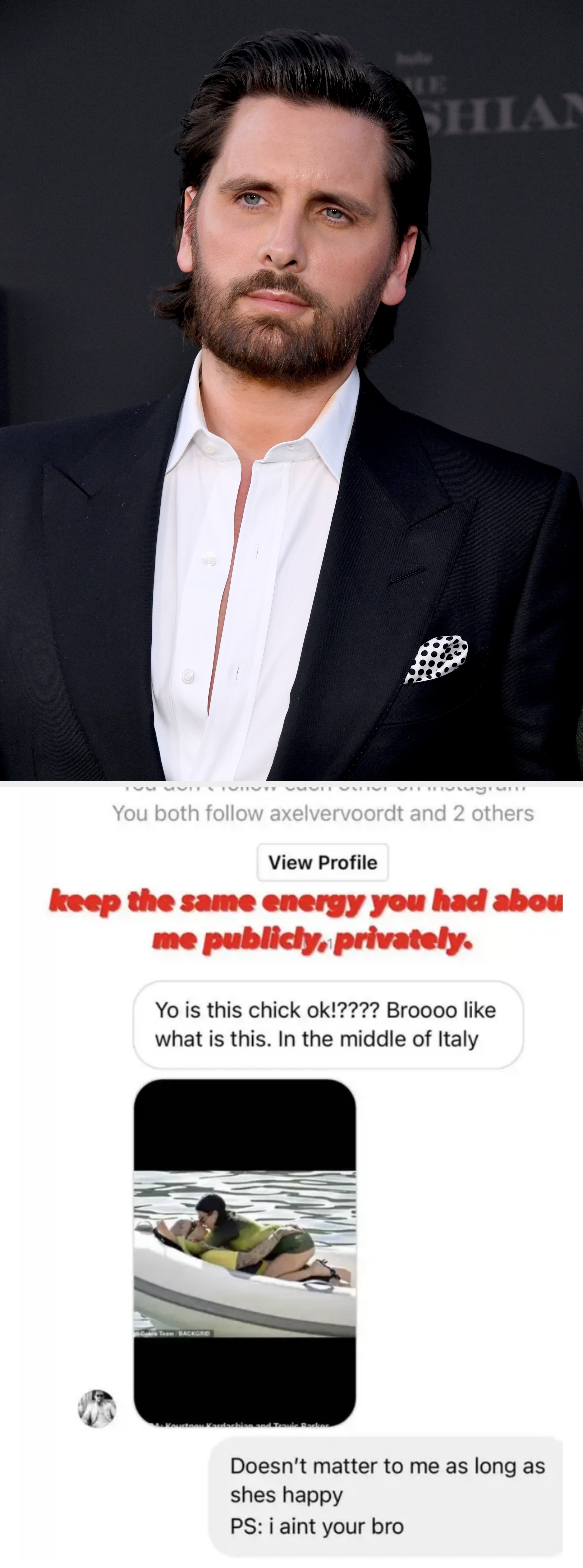 Scott Disick at a formal event. Instagram DM from Scott to Younes that reads: "Yo is this chick ok!???? Broooo like what is this. In the middle of Italy," next to a pic of Kourtney and Travis making out