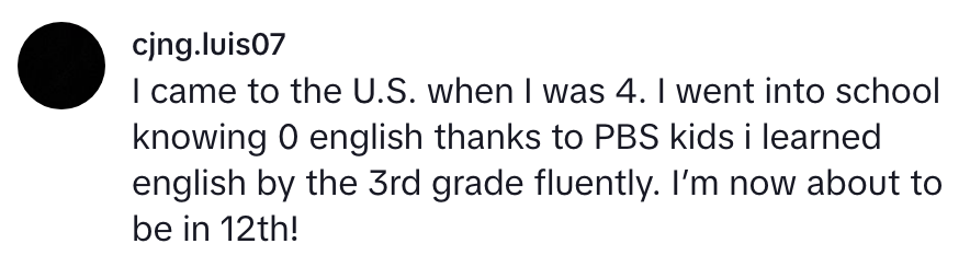 Text about a person who learned English through PBS Kids after moving to the U.S. at age 4; now entering 12th grade