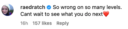 Comment: &quot;So wrong on so many levels. Can&#x27;t wait to see what you do next❤️&quot; with 157 likes