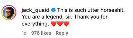 Jack Quaid comments, praising someone as a legend and thanking them, calling the situation &quot;utter horseshit&quot; with three heart emojis