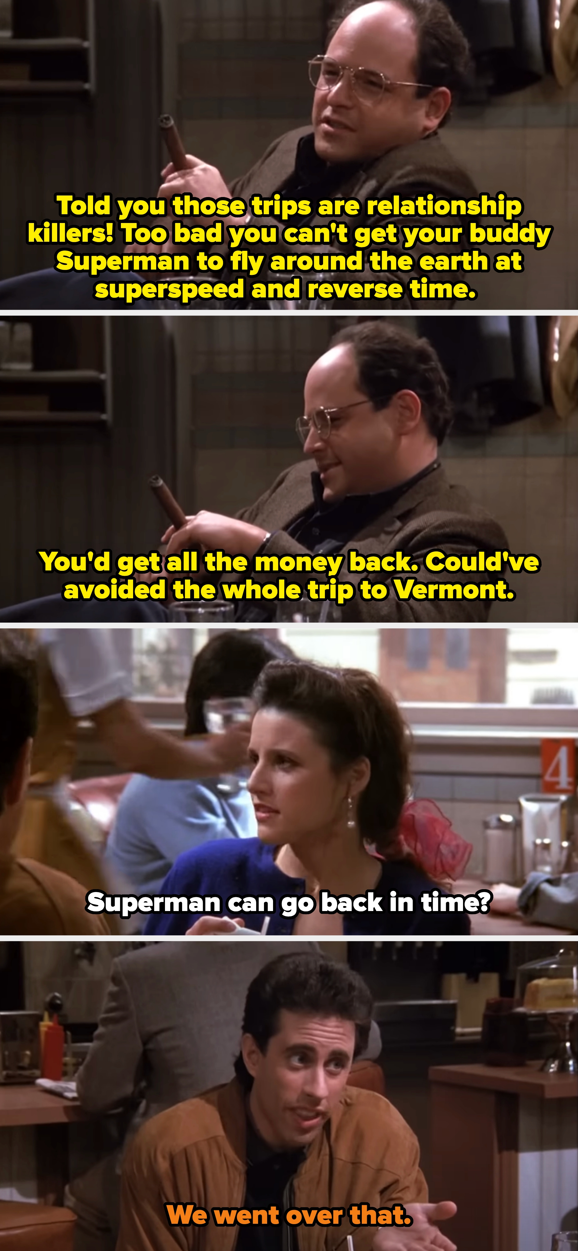 George says it&#x27;s too bad Jerry can&#x27;t get his buddy Superman to fly around the earth at superspeed to undo his mistake of a relationship-ruining trip, and Julia asks if Superman can go back in time. Jerry tells her they&#x27;ve been over that