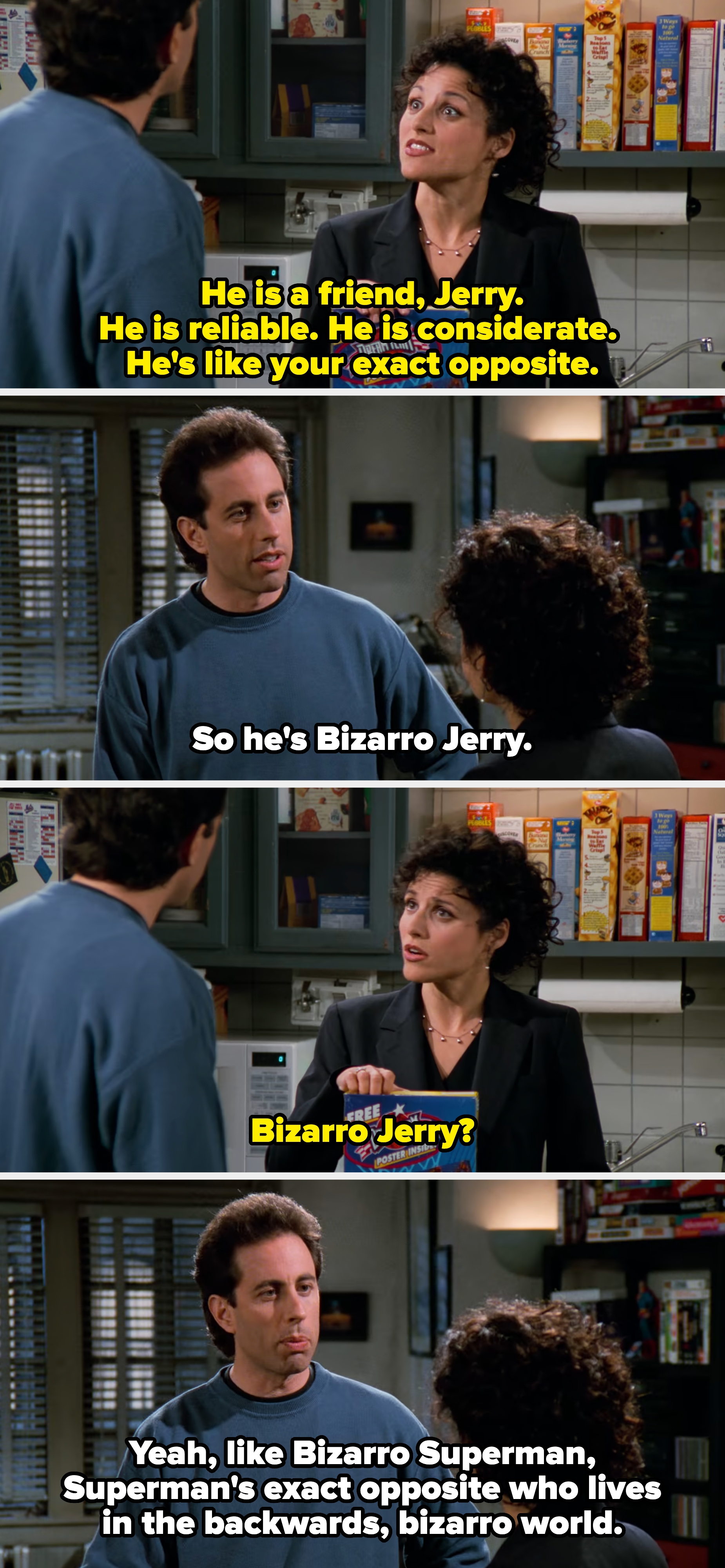 Elaine says her reliable, considerate friend is Jerry&#x27;s exact opposite. Jerry compares him to Bizarro Superman, Superman&#x27;s exact opposite who lives in the backwards, bizarro world