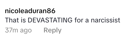 Comment by nicoleaduran86: "That is DEVASTATING for a narcissist."