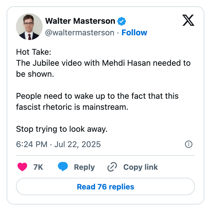 Tweet by Walter Masterson expressing that a Jubilee video with Mehdi Hasan highlights mainstream fascist rhetoric, urging people not to ignore it