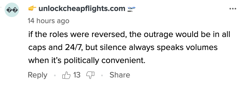 Comment from unlockcheapflights.com: &quot;If the roles were reversed, the outrage would be in all caps and 24/7, but silence always speaks volumes when it’s politically convenient.&quot;