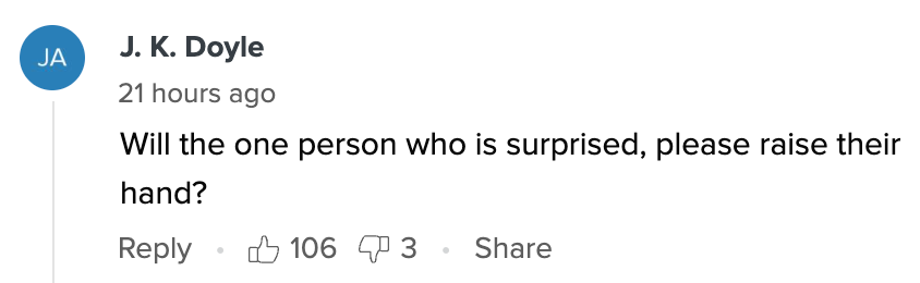 Comment from J. K. Doyle saying, &quot;Will the one person who is surprised, please raise their hand?&quot; with 106 likes and 3 replies