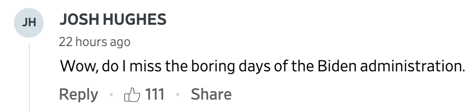 Comment by Josh Hughes saying, &quot;Wow, do I miss the boring days of the Biden administration,&quot; with 111 likes