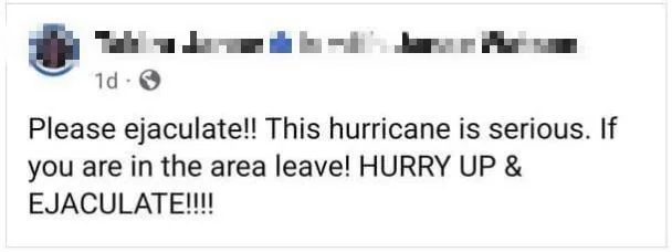 Facebook station  informing  astir  a hurricane with a humorous autocorrection mistake  urging radical   to "ejaculate" alternatively  of evacuate