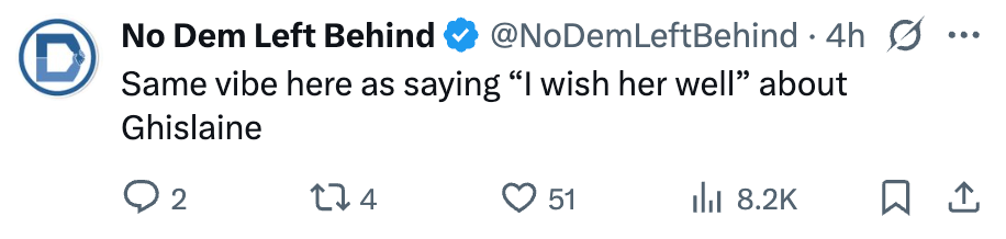 Tweet by No Dem Left Behind: &quot;Same vibe here as saying &#x27;I wish her well&#x27; about Ghislaine.&quot;