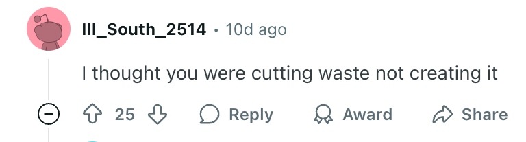 Comment on a post with 25 upvotes: &quot;I thought you were cutting waste not creating it.&quot;