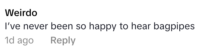 Comment reads: "Weirdo: I've never been so happy to hear bagpipes."