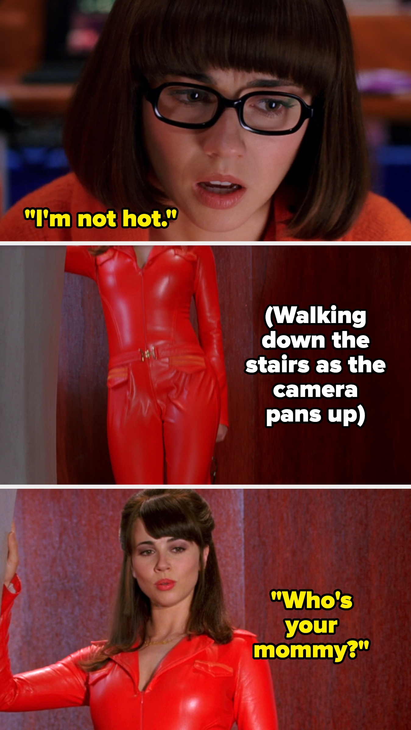 Velma says "I'm not hot," then later walks down the stairs in a latex suit, with her glasses off and her hair long, saying "Who's your mommy?"