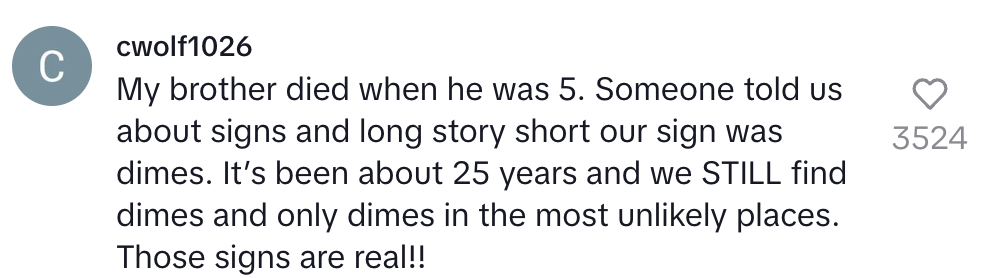 Summary of text: A person shares that after their brother died at age 5, they receive dimes as signs, appearing in unlikely places for 25 years