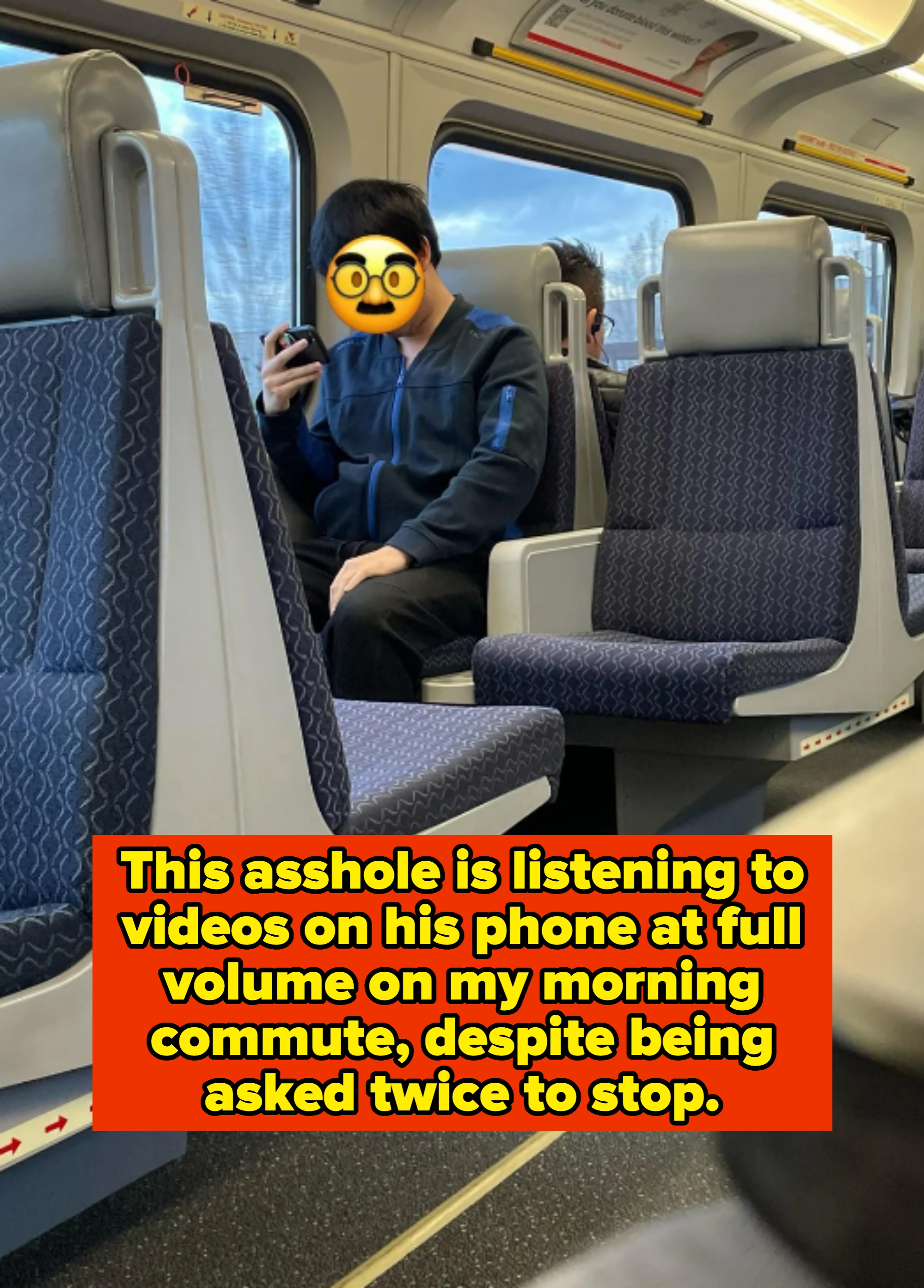 Person sitting on a train, looking at a smartphone. Caption: &quot;This asshole is listening to videos on his phone at full volume on my morning commute, despite being asked twice to stop&quot;