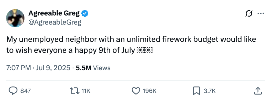 Tweet from Agreeable Greg: "My unemployed neighbor with an unlimited firework budget would like to wish everyone a happy 9th of July."