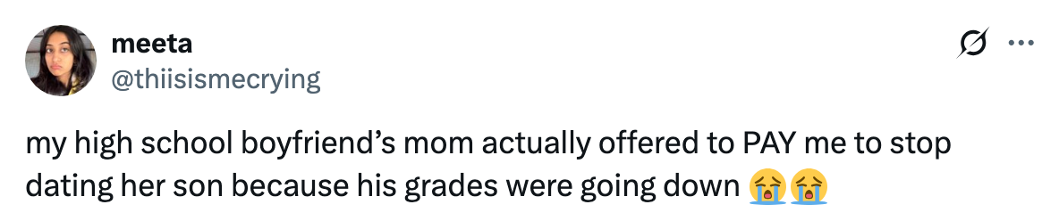 Tweet: &quot;My high school boyfriend’s mom offered to pay me to stop dating her son because his grades were going down,&quot; with crying face emojis