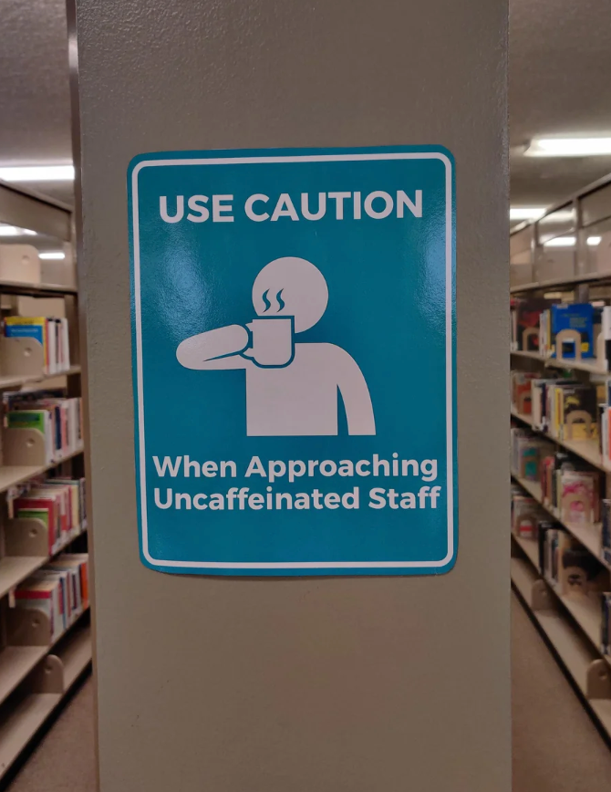  "USE CAUTION When Approaching Uncaffeinated Staff"